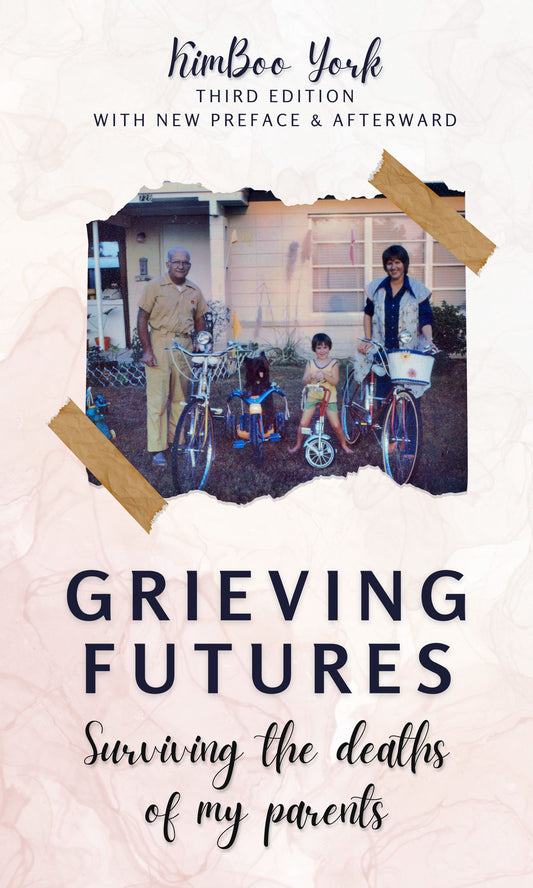 Grieving Futures: Surviving the Deaths of My Parents - 3rd Ed.